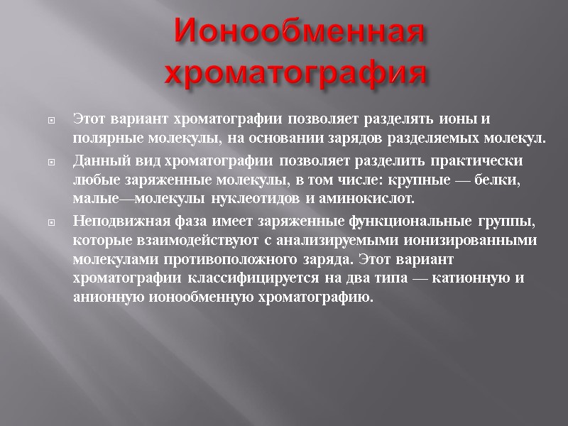 Ионообменная хроматография Этот вариант хроматографии позволяет разделять ионы и полярные молекулы, на основании зарядов